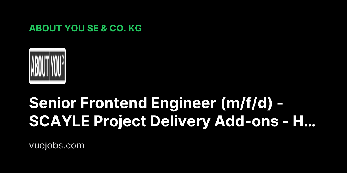 Senior Frontend Engineer (m/f/d) - SCAYLE Project Delivery Add-ons - Hamburg or Berlin (hybrid) at ABOUT YOU SE & Co. KG - VueJobs