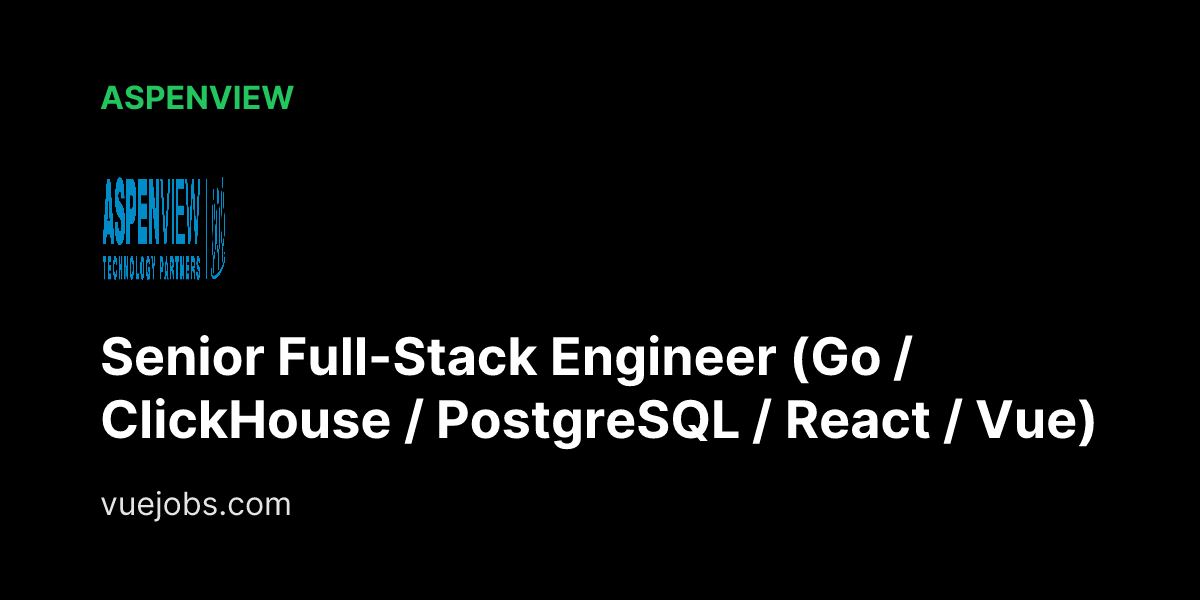 Senior Full-Stack Engineer (Go / ClickHouse / PostgreSQL / React / Vue) at aspenview - VueJobs