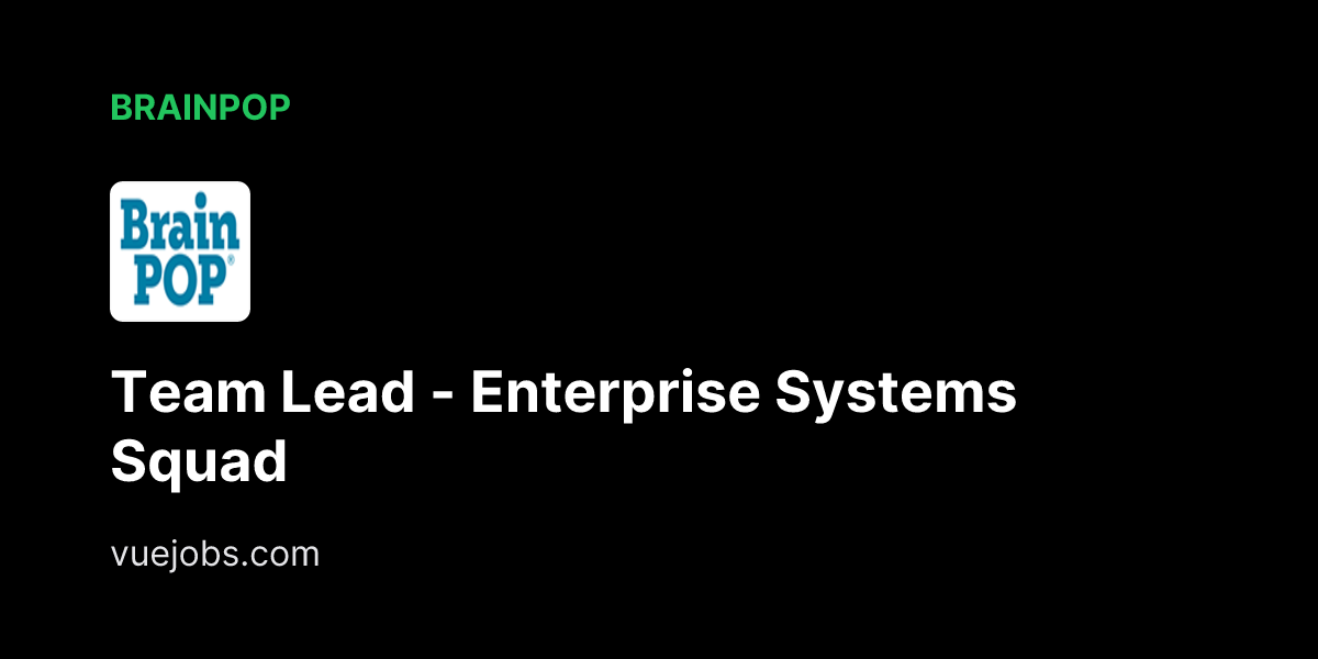 Team Lead - Enterprise Systems Squad at BrainPOP - VueJobs