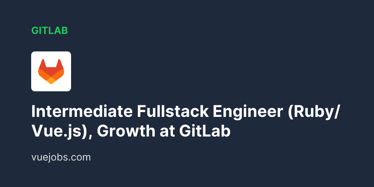 Intermediate Fullstack Engineer (Ruby/Vue.js), Growth at GitLab - VueJobs
