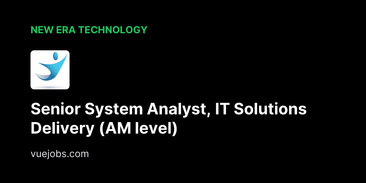 Senior System Analyst, IT Solutions Delivery (AM level) at New Era Technology - VueJobs