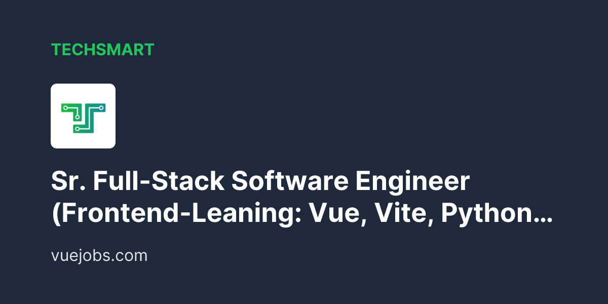 Techsmart Sr Full Stack Software Engineer Frontend Leaning Vue Vite Python Django - VueJobs
