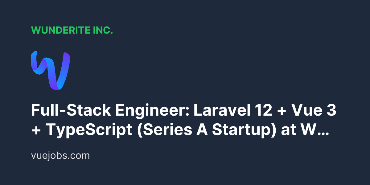 Wunderite Inc Full Stack Engineer Laravel 12 Vue 3 Typescript Series a Startup - VueJobs
